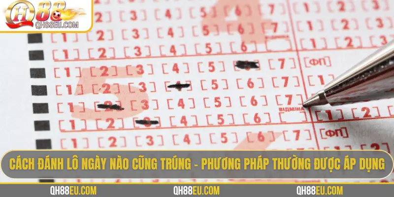 QH88 Giải Mã Kinh Nghiệm Cách Đánh Lô Ngày Nào Cũng Trúng - XOHADE.ORG