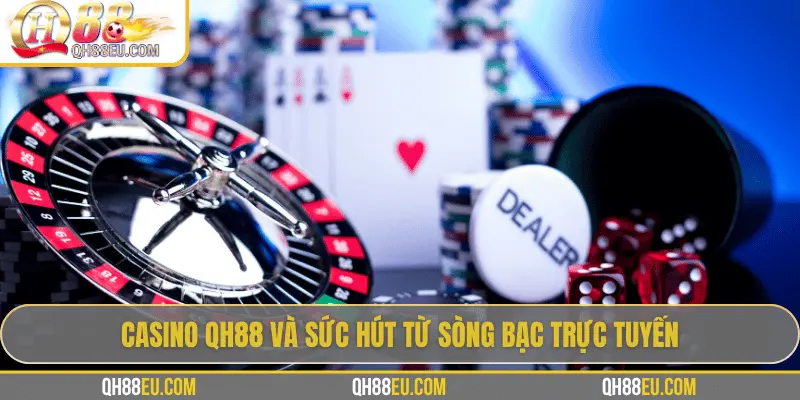 Casino QH88: Trải Nghiệm Sòng Bài Trực Tuyến Số 01 Châu Á - XOHADE.ORG