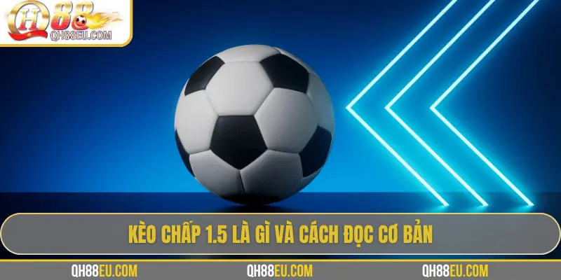 QH88 Giải Mã Kèo Chấp 1.5 Trong Cá Cược Bóng Đá - XOHADE.ORG