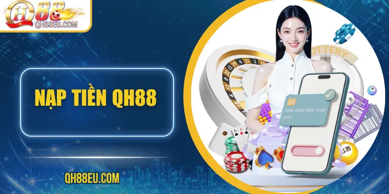 Nạp Tiền QH88: 5 Cách Nạp Nhanh Chóng & An Toàn Nhất 2026 - XOHADE.ORG