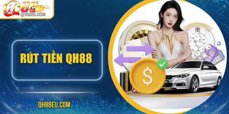 Rút Tiền QH88 - Hướng Dẫn Chi Tiết, Điều Kiện Và Lưu Ý - XOHADE.ORG