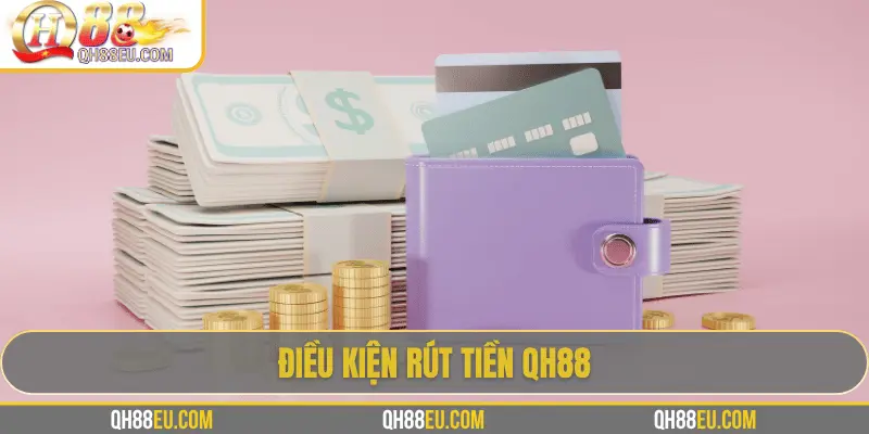 Rút Tiền QH88 - Hướng Dẫn Chi Tiết, Điều Kiện Và Lưu Ý - XOHADE.ORG