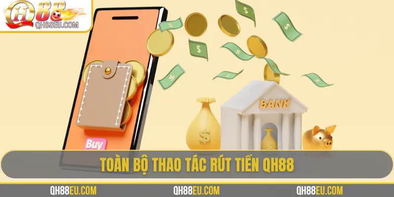 Rút Tiền QH88 - Hướng Dẫn Chi Tiết, Điều Kiện Và Lưu Ý - XOHADE.ORG