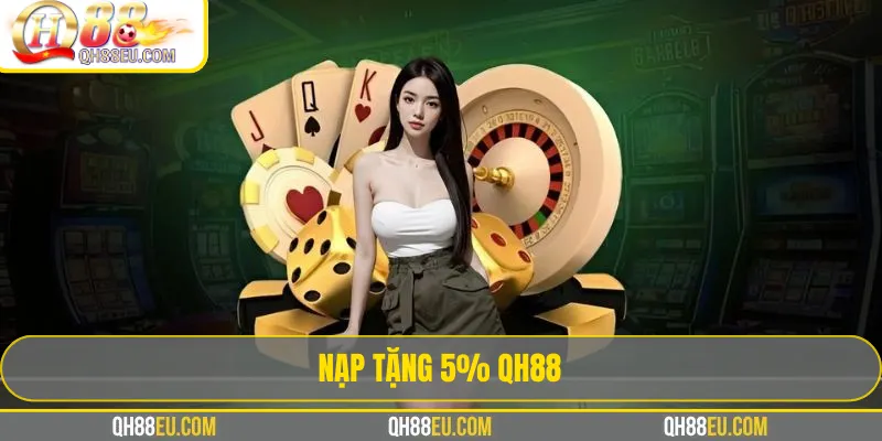 Nạp Tặng 5% QH88 – Tích Lũy Thêm Vốn Mỗi Ngày - XOHADE.ORG