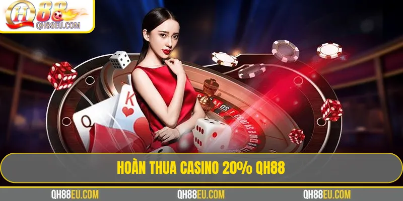 Hoàn Thua Casino 20% QH88 – Chơi Thoải Mái, Giảm Rủi Ro - XOHADE.ORG