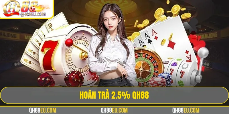 Hoàn Trả 2.5% QH88 – Tối Ưu Lợi Nhuận Dài Hạn - XOHADE.ORG