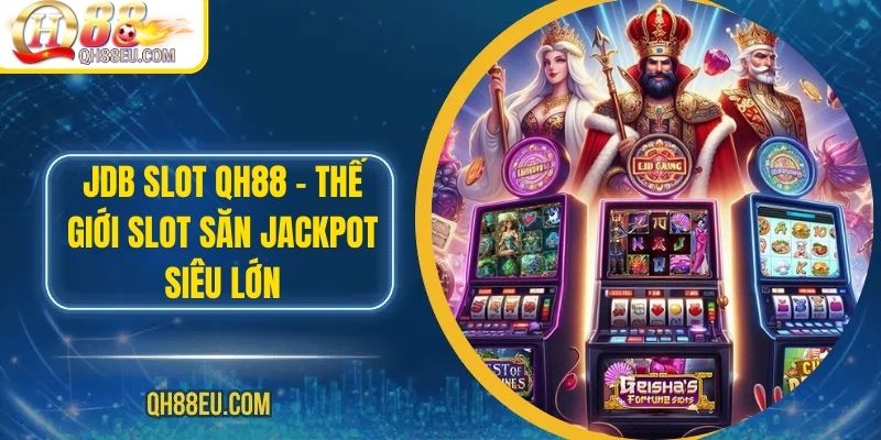 Nổ Hũ QH88 – Săn Jackpot Siêu To, Giải Thưởng Cực Khủng - XOHADE.ORG