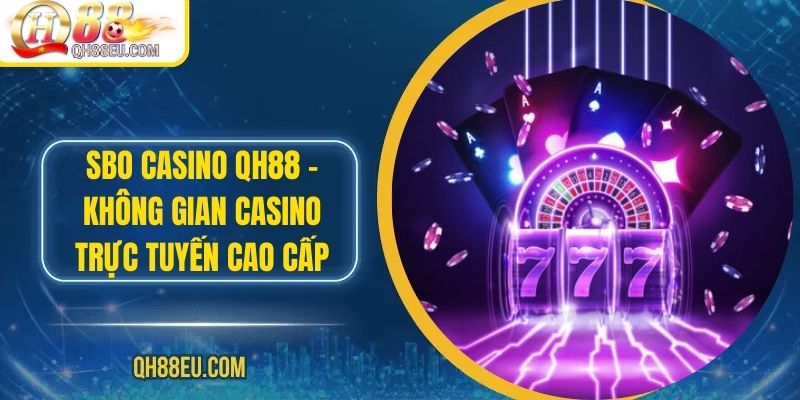 Casino QH88: Trải Nghiệm Sòng Bài Trực Tuyến Số 01 Châu Á - XOHADE.ORG