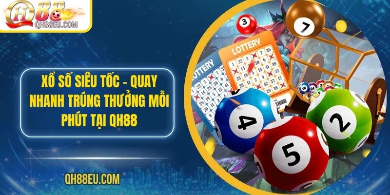 Xổ Số QH88: Trải Nghiệm Giải Trí Và Cơ Hội Trúng Thưởng Lớn - XOHADE.ORG