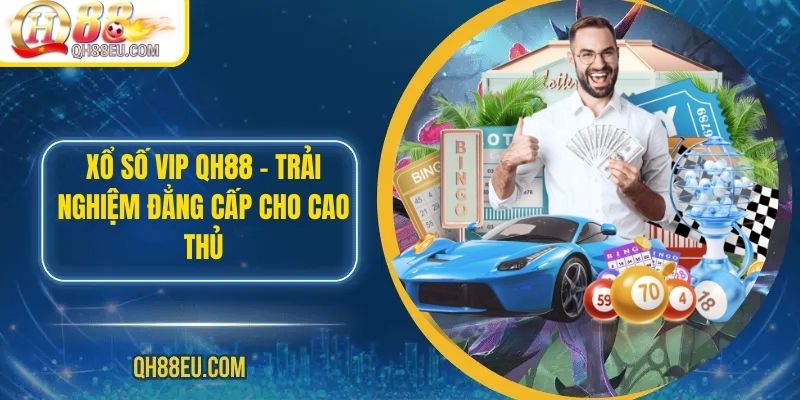 Xổ Số QH88: Trải Nghiệm Giải Trí Và Cơ Hội Trúng Thưởng Lớn - XOHADE.ORG